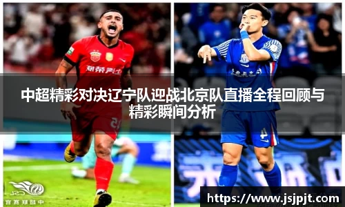 中超精彩对决辽宁队迎战北京队直播全程回顾与精彩瞬间分析